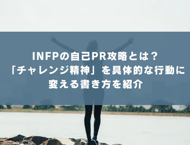 【INFP 自己pr チャレンジ精神】INFPの自己PR攻略とは？「チャレンジ精神」を具体的な行動に変える書き方を紹介